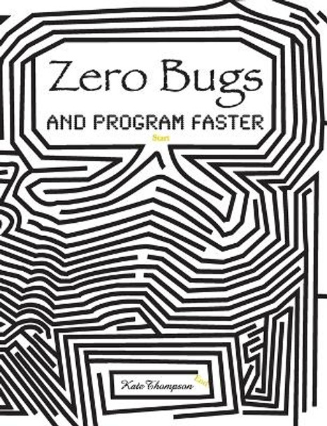 Zero Bugs and Program Faster by Kate Thompson 9780996193313