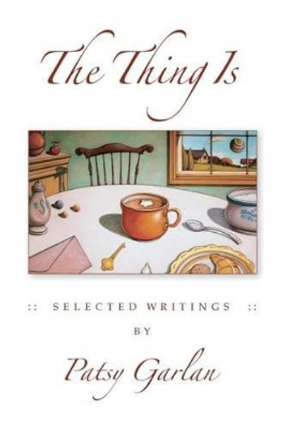 The Thing Is: Selected Writings by Patsy Garlan by Patsy Garlan 9780996373616