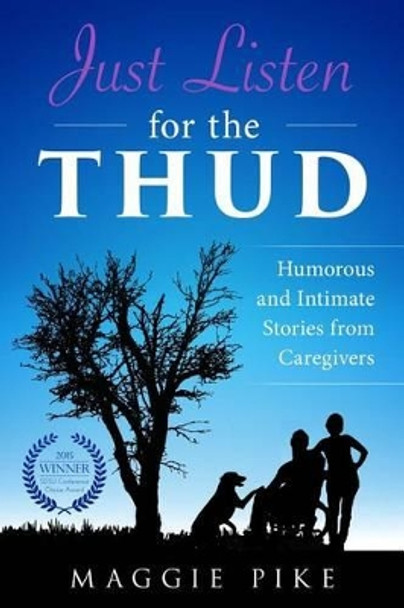 Just Listen for the Thud: Humorous and Intimate Stories from Caregivers by Maggie Pike 9780996461122