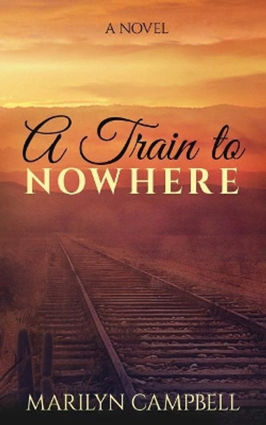 A Train to Nowhere by Marilyn Sue Campbell 9780996474849