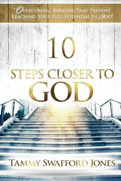 10 Steps Closer To God: Overcoming Barriers That Prevent Reaching Your Full Potential In God by Majestic Multimedia Company 9780996533263