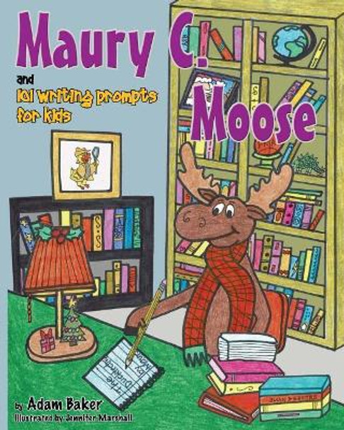 Maury C. Moose and 101 Writing Prompts for Kids by Adam Baker 9780996719049