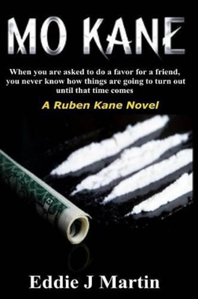 Mo Kane...a Ruben Kane Novel: When You Are Ask to Do a Favor for a Friend, You Never Know How Things Are Going to Turn Out Until That Time Comes. by Eddie J Martin 9780996533911