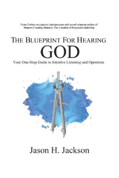 The Blueprint For Hearing GOD: Your One Stop Guide to Intuitive Listening by Dr Jason H Jackson 9780996586733