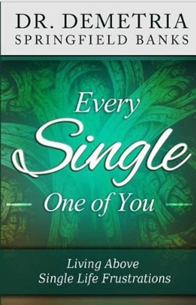 Every Single One of You: Living Above Single Life Frustrations by Demetria Springfield Banks 9780996594752