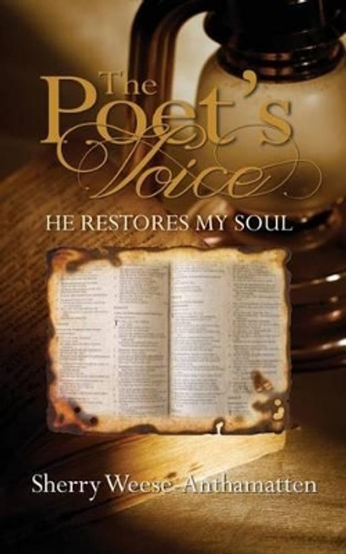 The Poet's Voice: He Restores My Soul by Sherry Weese-Anthamatten 9780996728515