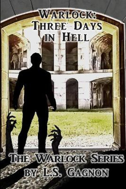 Warlock: Three Days in Hell: The Warlock Series by L S Gagnon 9780996770767