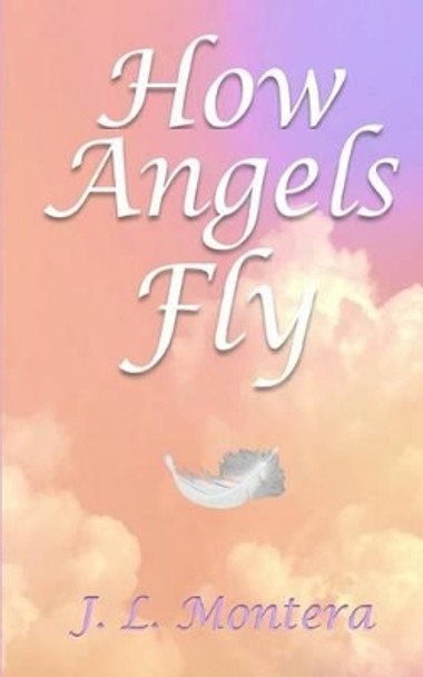 How Angels Fly by J L Montera 9780996798402