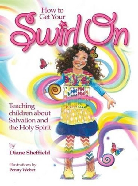 How to Get Your Swirl on: Teaching Children about Salvation and the Holy Spirit by Diane R Sheffield 9780996872607