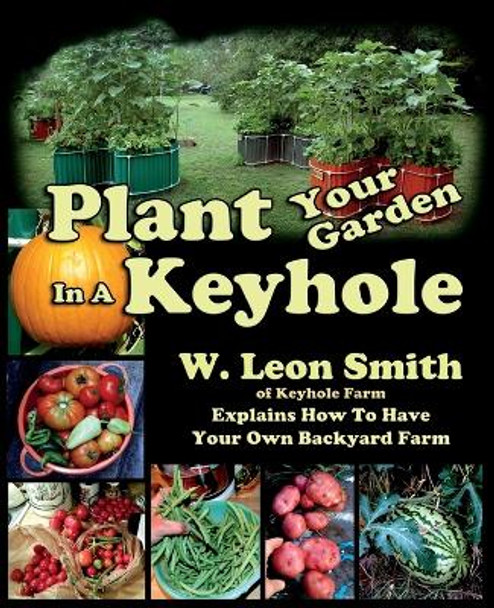 Plant Your Garden In A Keyhole by W Leon Smith 9780996900614
