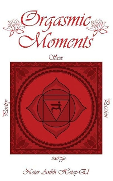 Orgasmic Moments by Neter Ankh Hotep-El 9780996985192