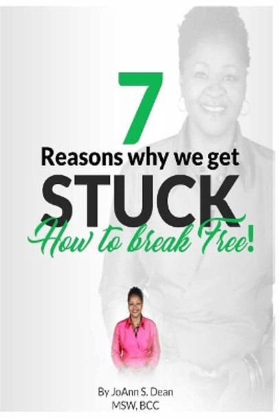 7 Reasons Why We Get Stuck: How to Break Free by Joann Smith Dean 9780997251937