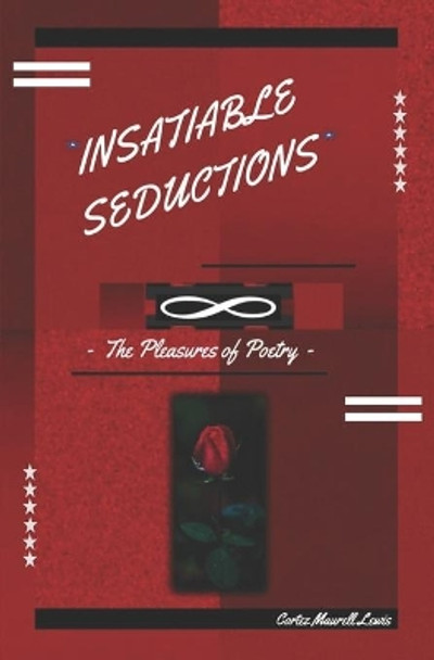 Insatiable Seductions: The Pleasures Of Poetry by Cortez Maurell Lewis 9780997329421