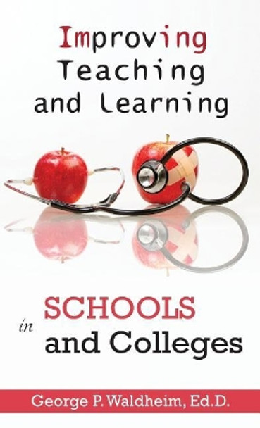 Improving Teaching and Learning in Schools and Colleges by George Waldheim 9780997431056