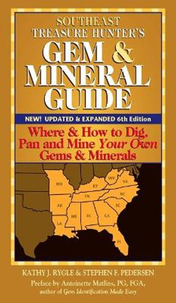 Southeast Treasure Hunter's Gem and Mineral Guide: Where and How to Dig, Pan and Mine Your Own Gems and Minerals by Kathy J. Rygle 9780997014518