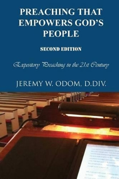 Preaching That Empowers God's People: Expository Preaching in the 21st Century by Jeremy W Odom 9780997095616