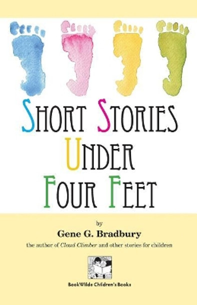 Short Stories Under Four Feet by Gene G Bradbury 9780997176445