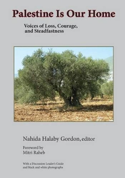 Palestine Is Our Home: Voices of Loss, Courage, and Steadfastness by Nahida H Gordon 9780997263503