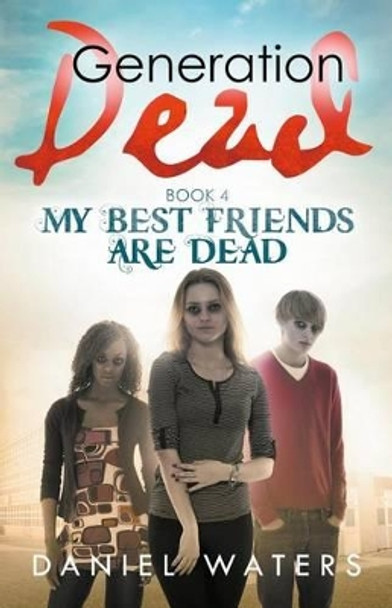 Generation Dead Book 4: My Best Friends Are Dead by Daniel Waters 9780997294262