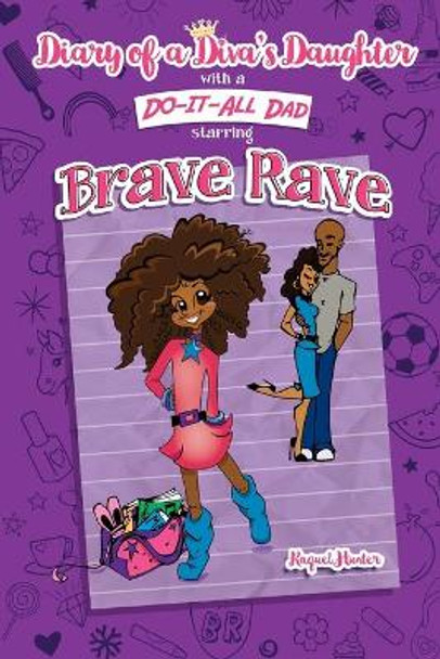 Diary of a Diva's Daughter with a DO-IT-ALL DAD starring Brave Rave: Diary of Brave Rave by Raquel C Hunter 9780997359800