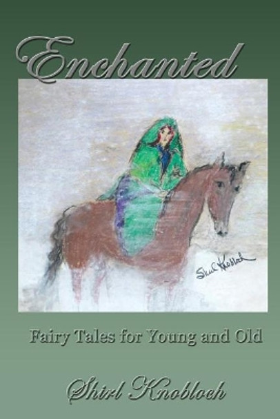 Enchanted: Fairy Tales for Young and Old by Shirl Knobloch 9780997475265