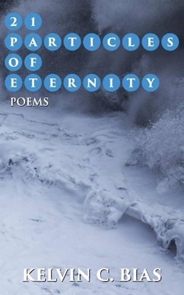 21 Particles of Eternity by Kelvin C Bias 9780997544251