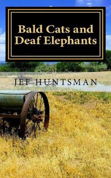 Bald Cats and Deaf Elephants: A Book of Poetry by Jef Huntsman 9780997574845