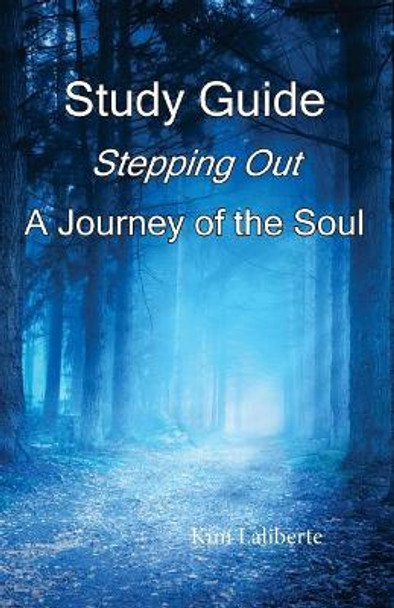 Study Guide: Stepping Out, A Journey of the Soul by Kim Laliberte 9780997766219