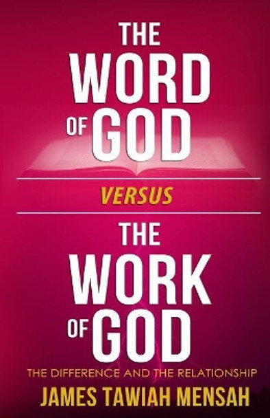 The word of God vs the work of God by James Tawiah Mensah 9780997621341