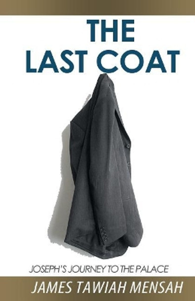 The Last Coat: Joseph's Journey to the Palace by James Tawiah Mensah 9780997621389