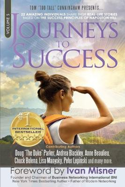 Journeys To Success: 22 Amazing Individuals Share Their Real-Life Stories Based On The Success Principles Of Napoleon Hill by Anna Beaulieu 9780997680164