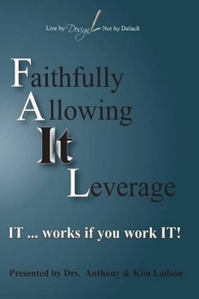 FAIL Faithfully Allowing IT Leverage: IT works If you Work It by Kim Ladson 9780997690002