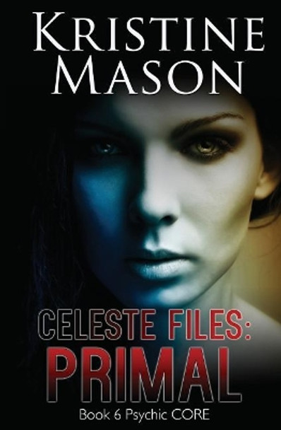 Celeste Files: Primal: Book 6 Psychic C.O.R.E. by Kristine Mason 9780997783155