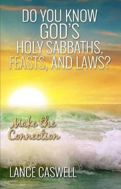 Do You Know God's Holy Sabbaths, Feasts, and Laws?: Make the Connection by Lance Caswell 9780997810004