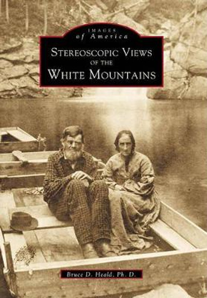 Stereoscopic Views of the White Mountains by Bruce D., Ph.D. Heald 9780738504889