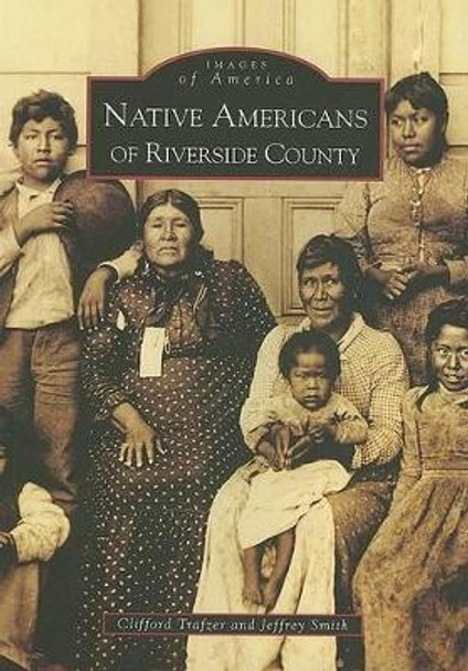 Native Americans of Riverside County, Ca by Clifford E. Trafzer 9780738546858