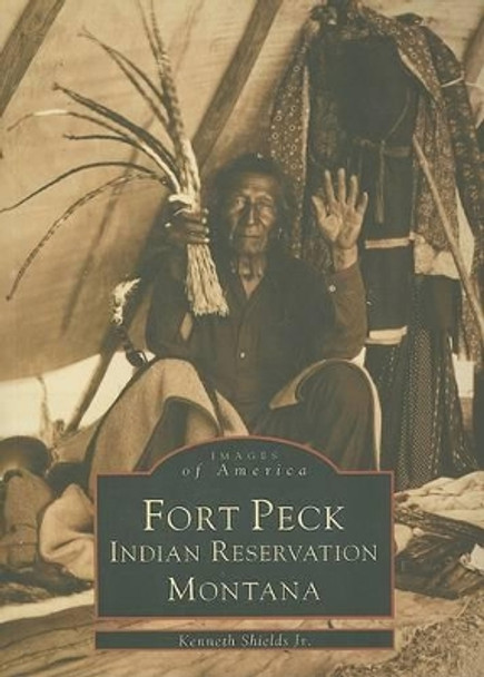 Fort Peck Indian Reservation Montana by Kenneth, Jr. Shields 9780738548272