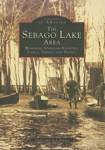 The Sebago Lake Area: Windham, Standish, Raymond, Casco, Sebago, and Naples by Diane Barnes 9780738549439