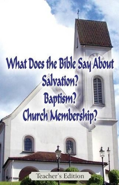 What Does the Bible Say About Salvation, Baptism, and Church Membership? (Teacher's Edition) by Jeremy J Markle 9780998064604
