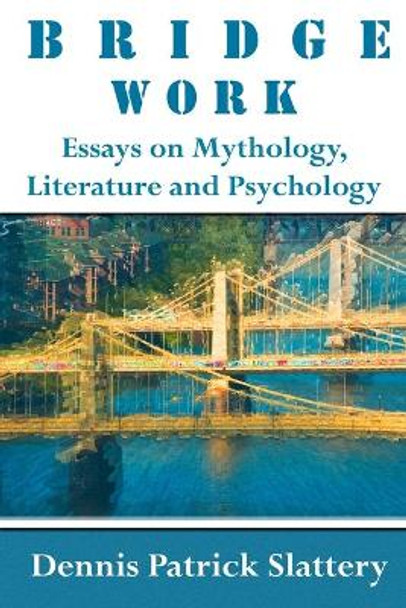 Bridge Work: Essays on Mythology, Literature and Psychology by Jennifer Leigh Selig 9780998085180