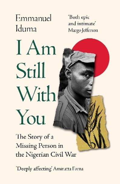 I Am Still With You: The Story of a Missing Person in the Nigerian Civil War by Emmanuel Iduma 9780008430764