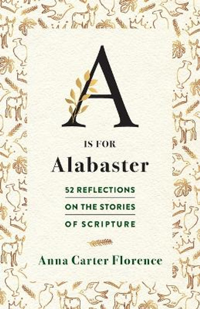 A is for Alabaster: 52 Reflections on the Stories of Scripture by Anna Carter Florence 9780664261481