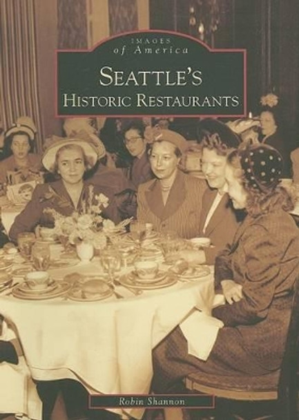 Seattle's Historic Restaurants by Robin Shannon 9780738559155