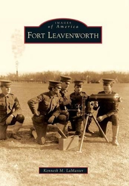 Fort Leavenworth by Kenneth M LaMaster 9780738560823