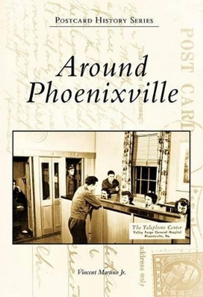 Around Phoenixville by Vincent Martino, Jr 9780738572079