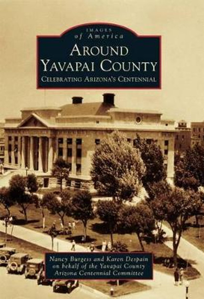 Around Yavapai County: Celebrating Arizona's Centennial by Nancy Burgess 9780738579627