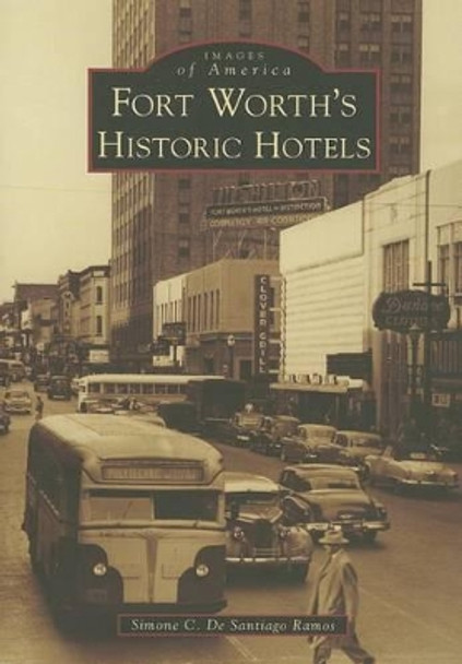 Fort Worth's Historic Hotels by Simone C De Santiago Ramos 9780738599748