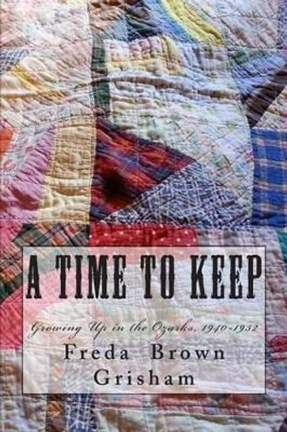 A Time to Keep: Growing Up in the Ozarks, 1940-1952 by Freda Brown Grisham 9780692468456