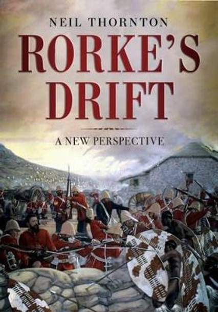 Rorke's Drift: A New Perspective by Neil Thornton 9781781555538