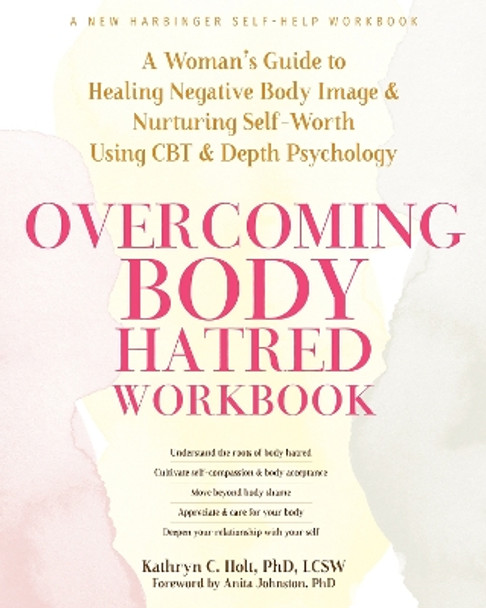 Overcoming Body Hatred Workbook: A Woman’s Guide to Healing Negative Body Image and Nurturing Self-Worth Using CBT and Depth Psychology by Kathryn C. Holt, LCSW 9781648482076